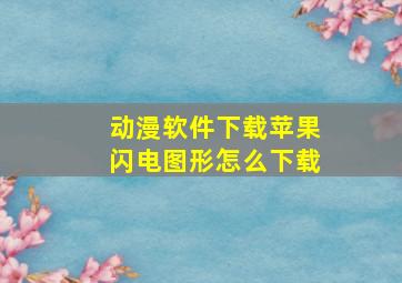 动漫软件下载苹果闪电图形怎么下载