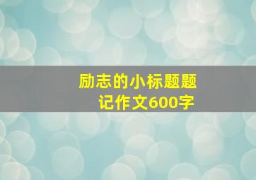 励志的小标题题记作文600字