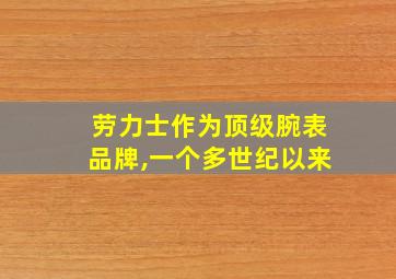 劳力士作为顶级腕表品牌,一个多世纪以来