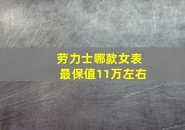 劳力士哪款女表最保值11万左右