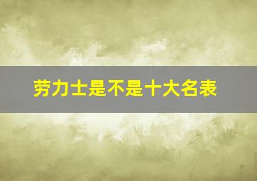 劳力士是不是十大名表