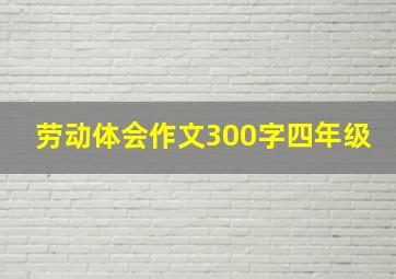 劳动体会作文300字四年级