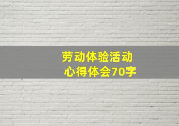 劳动体验活动心得体会70字