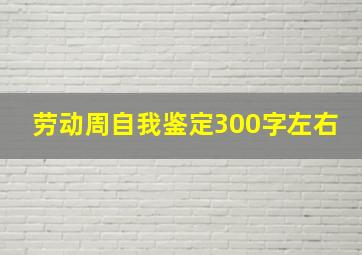 劳动周自我鉴定300字左右