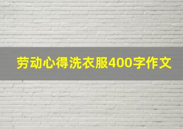 劳动心得洗衣服400字作文