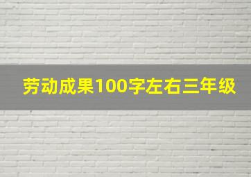 劳动成果100字左右三年级