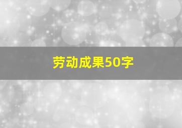 劳动成果50字