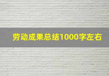 劳动成果总结1000字左右