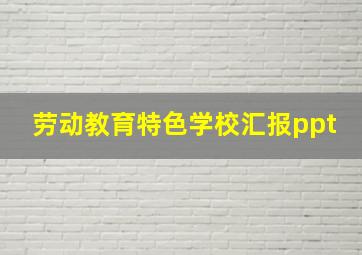 劳动教育特色学校汇报ppt