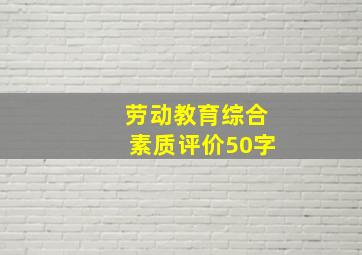 劳动教育综合素质评价50字