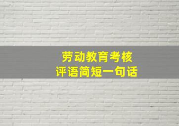 劳动教育考核评语简短一句话