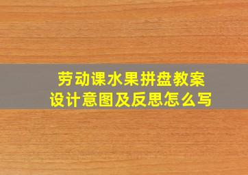 劳动课水果拼盘教案设计意图及反思怎么写