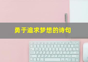 勇于追求梦想的诗句