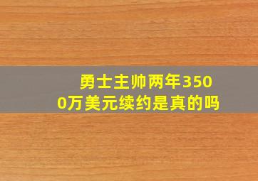 勇士主帅两年3500万美元续约是真的吗