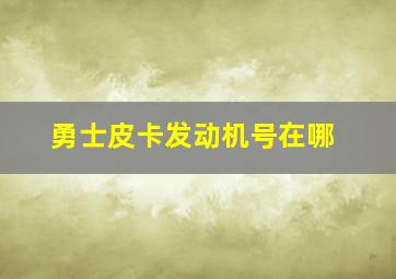 勇士皮卡发动机号在哪