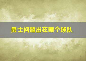 勇士问题出在哪个球队