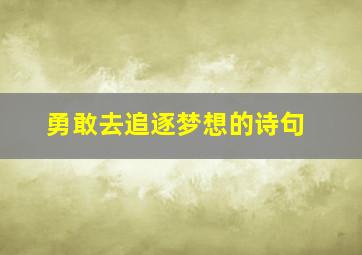 勇敢去追逐梦想的诗句