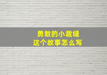 勇敢的小裁缝这个故事怎么写