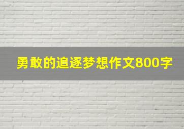 勇敢的追逐梦想作文800字