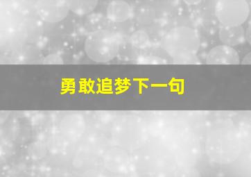 勇敢追梦下一句