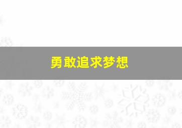 勇敢追求梦想