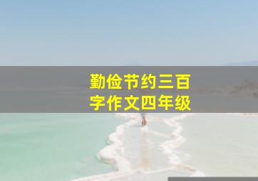 勤俭节约三百字作文四年级