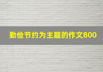 勤俭节约为主题的作文800