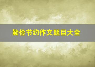 勤俭节约作文题目大全