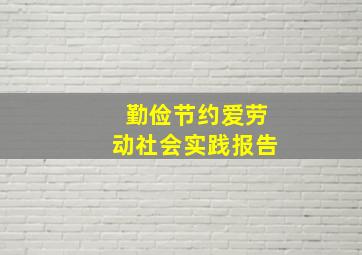 勤俭节约爱劳动社会实践报告