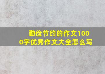 勤俭节约的作文1000字优秀作文大全怎么写