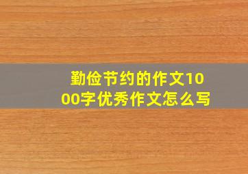 勤俭节约的作文1000字优秀作文怎么写