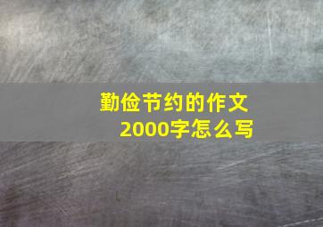 勤俭节约的作文2000字怎么写