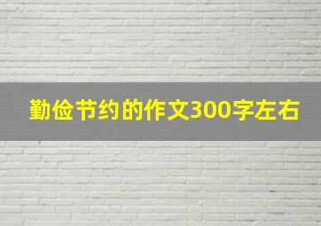 勤俭节约的作文300字左右