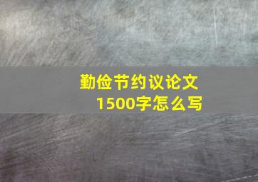 勤俭节约议论文1500字怎么写