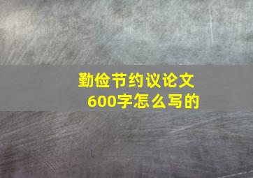 勤俭节约议论文600字怎么写的