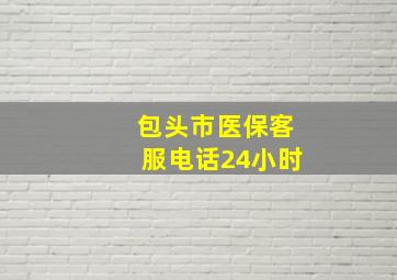 包头市医保客服电话24小时