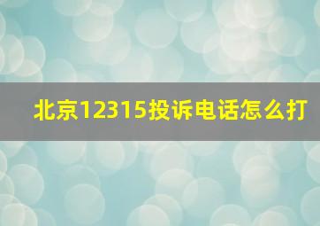 北京12315投诉电话怎么打