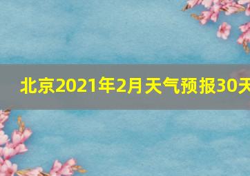 北京2021年2月天气预报30天