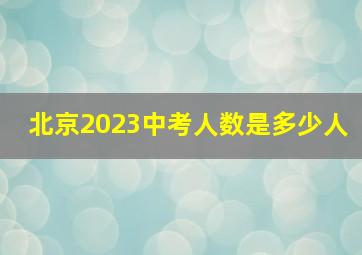 北京2023中考人数是多少人