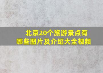 北京20个旅游景点有哪些图片及介绍大全视频