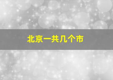 北京一共几个市