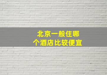 北京一般住哪个酒店比较便宜