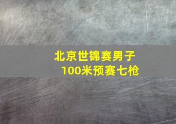 北京世锦赛男子100米预赛七枪