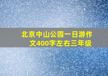 北京中山公园一日游作文400字左右三年级