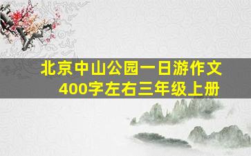 北京中山公园一日游作文400字左右三年级上册