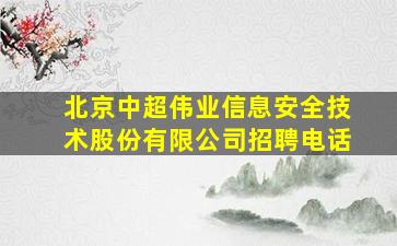 北京中超伟业信息安全技术股份有限公司招聘电话