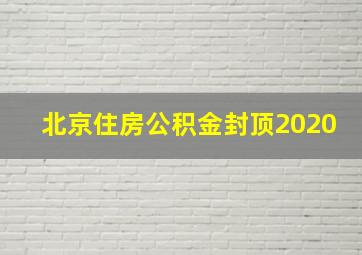 北京住房公积金封顶2020