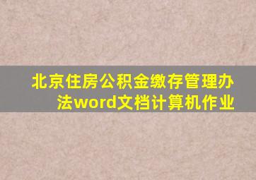 北京住房公积金缴存管理办法word文档计算机作业