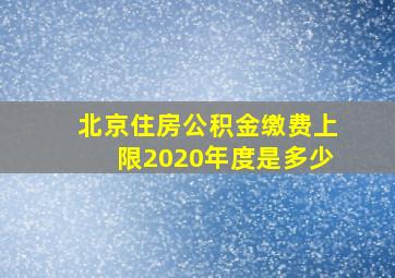 北京住房公积金缴费上限2020年度是多少