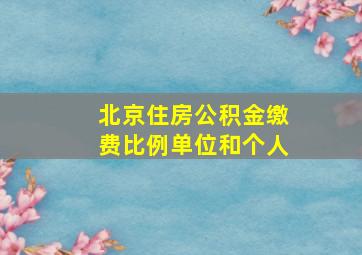 北京住房公积金缴费比例单位和个人